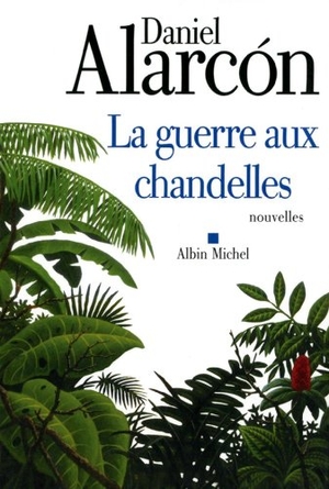 Alarcon, Daniel. La Guerre Aux Chandelles. Acc Publishing Group Ltd, 2011.