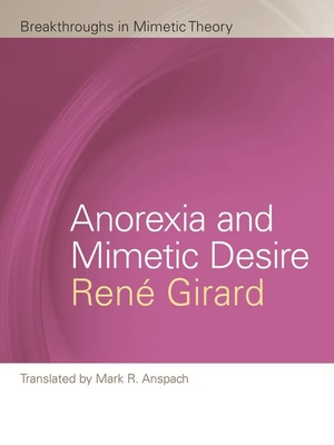 Girard, René. Anorexia and Mimetic Desire. Michigan State University Press, 2013.
