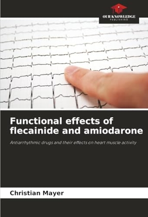Mayer, Christian. Functional effects of flecainide and amiodarone. KS Omniscriptum Publishing, 2025.