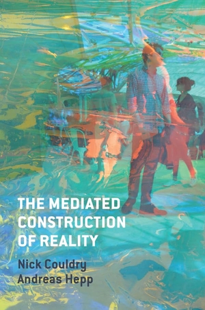 Couldry, Nick / Andreas Hepp. The Mediated Construction of Reality. Polity Press, 2016.