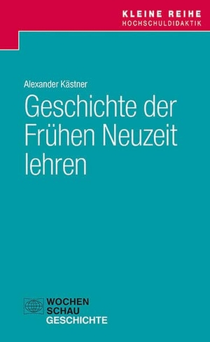Kästner, Alexander. Geschichte der Frühen Neuzeit lehren. Wochenschau Verlag, 2026.
