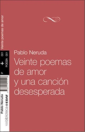 Neruda, Pablo. Veinte poemas de amor y una canción desesperada. Editorial Edaf, S.L., 2010.