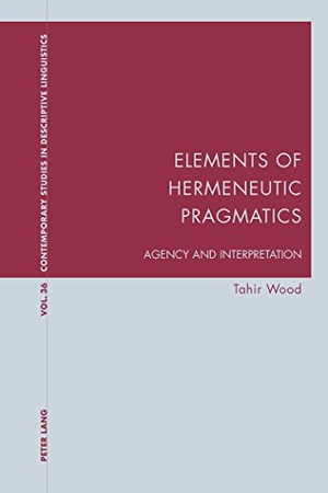 Wood, Tahir. Elements of Hermeneutic Pragmatics - Agency and Interpretation. Peter Lang, 2014.