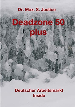 Justice, Max. S.. Deadzone 50 plus - Deutscher Arbeitsmarkt Inside. tredition, 2017.
