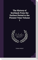 The History of Scotland; From the Earliest Period to the Present Time Volume 1
