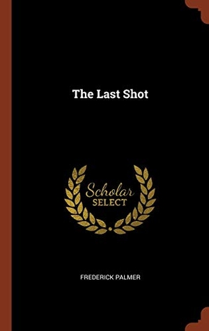 Palmer, Frederick. The Last Shot. Creative Media Partners, LLC, 2017.