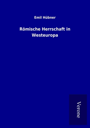 Hübner, Emil. Römische Herrschaft in Westeuropa. TP Verone Publishing, 2017.