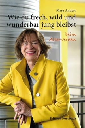 Anders, Mara. Wie du frech, wild und wunderbar jung bleibst - beim Älterwerden. Edition Forsbach, 2023.