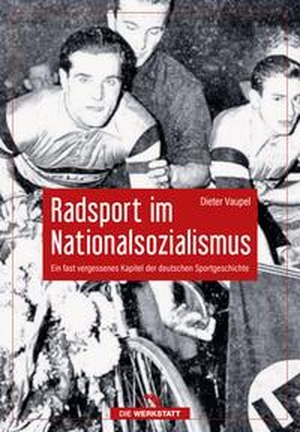 Vaupel, Dieter. Radsport im Nationalsozialismus - Ein fast vergessenes Kapitel der deutschen Sportgeschichte. Die Werkstatt GmbH, 2023.