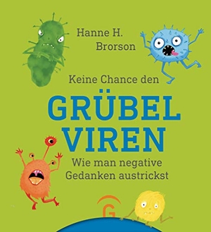 Brorson, Hanne H.. Keine Chance den Grübelviren - Wie man negative Gedanken austrickst. Guetersloher Verlagshaus, 2019.