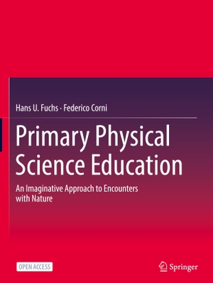 Corni, Federico / Hans U. Fuchs. Primary Physical Science Education - An Imaginative Approach to Encounters with Nature. Springer International Publishing, 2023.