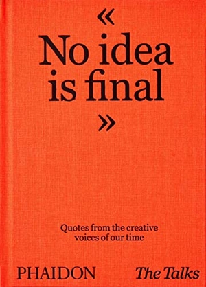 Schumann, Sven. The Talks - No Idea Is Final - Quotes from the Creative Voices of our Time. Phaidon Press Inc., 2021.