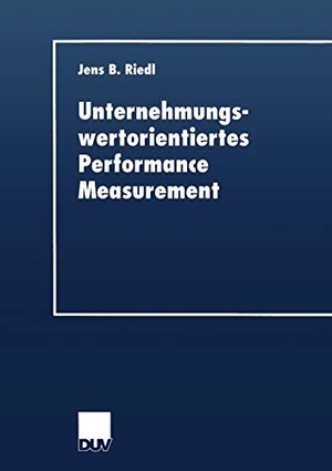 Riedl, Jens B.. Unternehmungswertorientiertes Performance Measurement - Konzeption eines Performance-Measure-Systems zur Implementierung einer wertorientierten Unternehmungsführung. Deutscher Universitätsverlag, 2001.