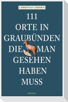 111 Orte in Graubünden, die man gesehen haben muss