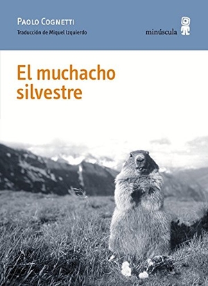Cognetti, Paolo. El muchacho silvestre. Editorial Minuscula, S.L.U., 2017.