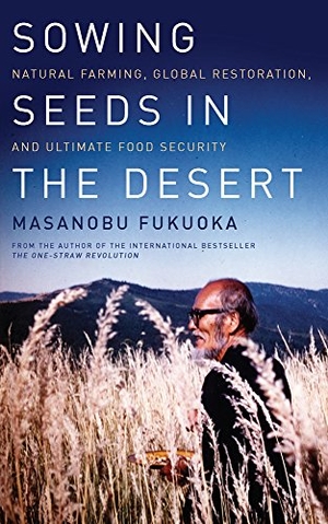 Fukuoka, Masanobu. Sowing Seeds in the Desert - Natural Farming, Global Restoration, and Ultimate Food Security. Chelsea Green Publishing Co, 2013.