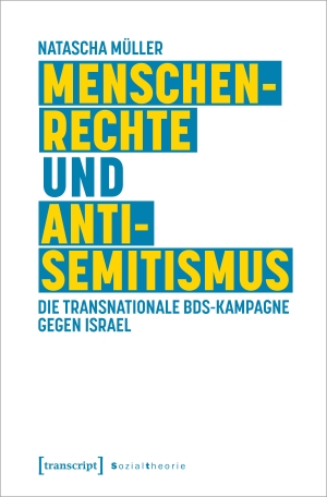 Müller, Natascha. Menschenrechte und Antisemitismus - Die transnationale BDS-Kampagne gegen Israel. Transcript Verlag, 2022.