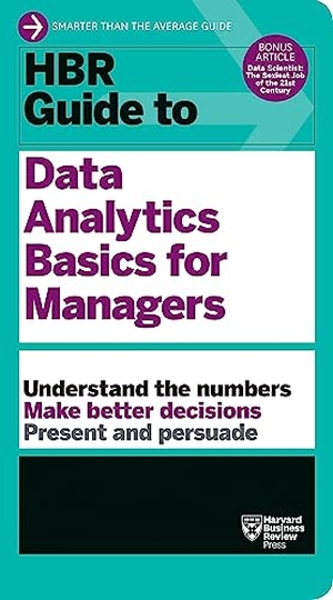 Harvard Business Review. HBR Guide to Data Analytics Basics for Managers (HBR Guide Series). Harvard Business Review Press, 2018.