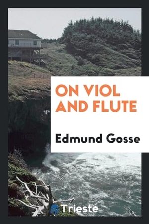Gosse, Edmund. On viol and flute. Trieste Publishing, 2017.