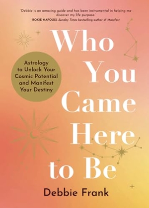 Frank, Debbie. Who You Came Here to Be - Astrology to Unlock Your Cosmic Potential and Manifest Your Destiny. Hay House UK Ltd, 2024.