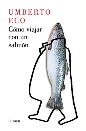 Eco, Umberto. Cómo Viajar Con Un Salmón / How to Travel with a Salmon. Prh Grupo Editorial, 2020.