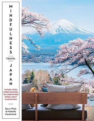 Mackintosh, Michelle / Steve Wide. Mindfulness Travel Japan - Nature, Food, Forest Bathing, Tea Ceremonies, Onsen, Craft & Meditation. Hardie Grant Explore, 2022.