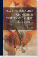 Baco Verulamius Alchemicis Philosophis Quid Debuerit...