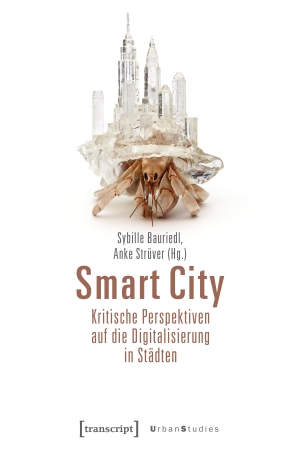 Bauriedl, Sybille / Anke Strüver (Hrsg.). Smart City - Kritische Perspektiven auf die Digitalisierung in Städten. Transcript Verlag, 2018.