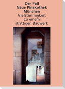 Der Fall Neue Pinakothek München - Vielstimmigkeit zu einem strittigen Bauwerk