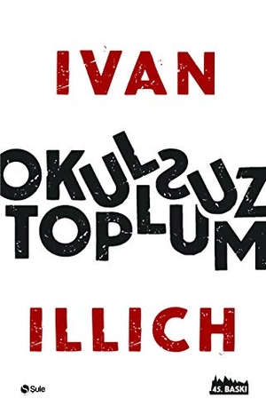 Illich, Ivan. Okulsuz Toplum. Sule Yayinlari, 2018.