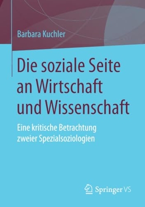 Kuchler, Barbara. Die soziale Seite an Wirtschaft und Wissenschaft - Eine kritische Betrachtung zweier Spezialsoziologien. Springer Fachmedien Wiesbaden, 2018.