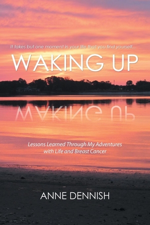 Dennish, Anne. Waking Up - Lessons Learned Through My Adventures with Life and Breast Cancer. Xlibris, 2016.