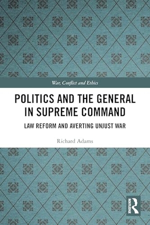 Adams, Richard. Politics and the General in Supreme Command - Law Reform and Averting Unjust War. Taylor & Francis Ltd, 2026.