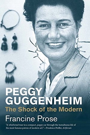 Prose, Francine. Peggy Guggenheim - The Shock of the Modern. Yale University Press, 2016.