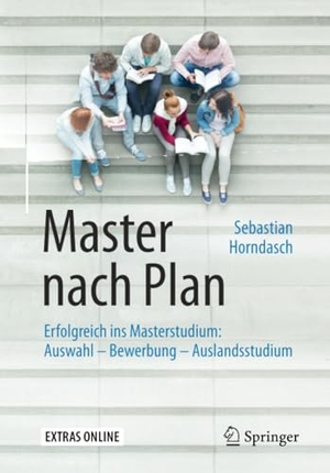 Horndasch, Sebastian. Master nach Plan - Erfolgreich ins Masterstudium: Auswahl ¿ Bewerbung ¿ Auslandsstudium. Springer Berlin Heidelberg, 2016.