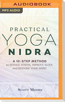 Practical Yoga Nidra: A 10-Step Method to Reduce Stress, Improve Sleep, and Restore Your Spirit