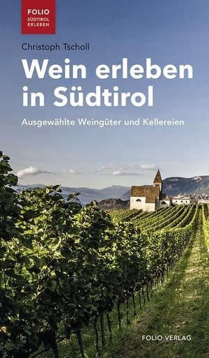 Tscholl, Christoph. Wein erleben in Südtirol - Ausgewählte Weingüter und Kellereien. Folio Verlagsges. Mbh, 2019.