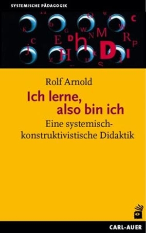 Arnold, Rolf. Ich lerne, also bin ich - Eine systemisch-konstruktivistische Didaktik. Auer-System-Verlag, Carl, 2018.