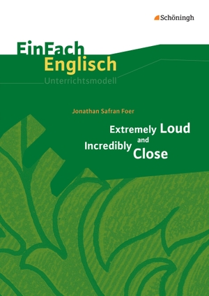 Foer, Jonathan Safran / Jessica Lomp. Extremely Loud and Incredibly Close. EinFach Englisch Unterrichtsmodelle. Schoeningh Verlag, 2014.