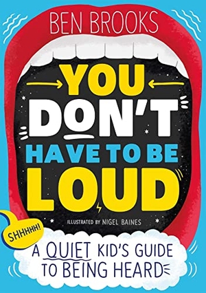 Brooks, Ben. You Don't Have to be Loud - A Quiet Kid's Guide to Being Heard. Hachette Children's Group, 2022.