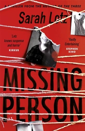 Lotz, Sarah. Missing Person - 'I can feel sorry sometimes when a books ends. Missing Person was one of those books' - Stephen King. Hodder & Stoughton, 2019.