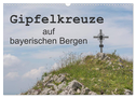 Gipfelkreuze auf bayerischen Bergen (Wandkalender 2024 DIN A3 quer), CALVENDO Monatskalender