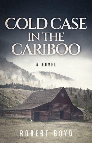 Boyd, Robert. Cold Case in the Cariboo. FriesenPress, 2026.