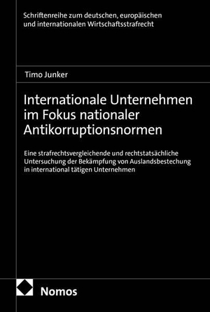 Junker, Timo. Internationale Unternehmen im Fokus nationaler Antikorruptionsnormen - Eine strafrechtsvergleichende und rechtstatsächliche Untersuchung der Bekämpfung von Auslandsbestechung in international tätigen Unternehmen. Nomos Verlags GmbH, 2026.