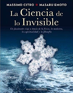 Emoto, Masaru / Massimo Citro. La ciencia de lo invisible. Ediciones Obelisco S.L., 2013.
