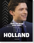 What You Never Knew about Tom Holland