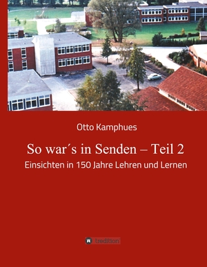 Kamphues, Otto. So war´s in Senden - Teil 2 - Einsichten in 150 Jahre Lehren und Lernen. tredition, 2018.