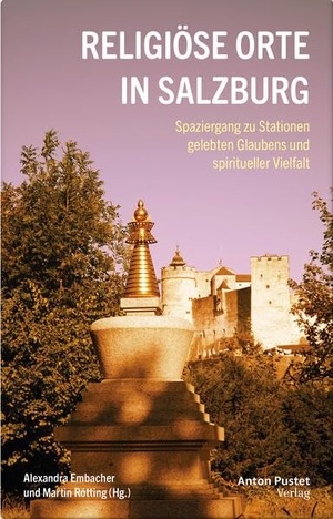Embacher, Alexandra / Martin Rötting. Religiöse Orte in Salzburg - Spaziergang zu Stationen gelebten Glaubens und spiritueller Vielfalt. Pustet Anton, 2026.