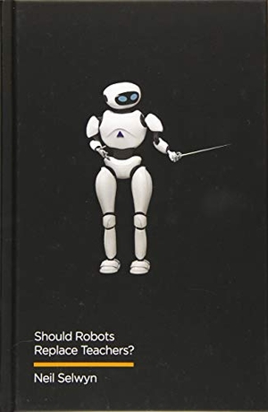 Selwyn, Neil. Should Robots Replace Teachers? - AI and the Future of Education. Polity Press, 2019.