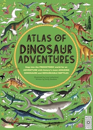 Hawkins, Emily. Atlas of Dinosaur Adventures - Step Into a Prehistoric World. Wide Eyed Editions, 2017.